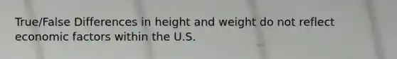 True/False Differences in height and weight do not reflect economic factors within the U.S.