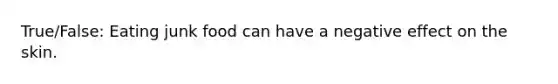 True/False: Eating junk food can have a negative effect on the skin.