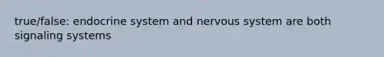 true/false: endocrine system and nervous system are both signaling systems