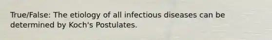 True/False: The etiology of all infectious diseases can be determined by Koch's Postulates.