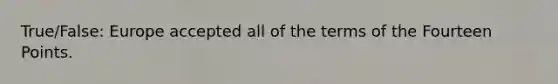 True/False: Europe accepted all of the terms of the Fourteen Points.