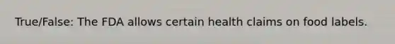 True/False: The FDA allows certain health claims on food labels.