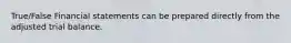 True/False Financial statements can be prepared directly from the adjusted trial balance.
