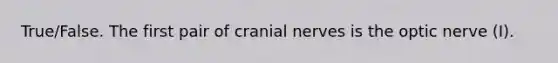 True/False. The first pair of <a href='https://www.questionai.com/knowledge/kE0S4sPl98-cranial-nerves' class='anchor-knowledge'>cranial nerves</a> is the optic nerve (I).