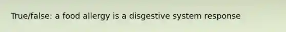 True/false: a food allergy is a disgestive system response