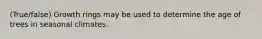 (True/false) Growth rings may be used to determine the age of trees in seasonal climates.