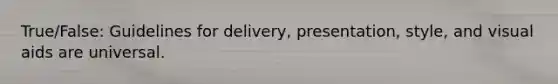 True/False: Guidelines for delivery, presentation, style, and visual aids are universal.