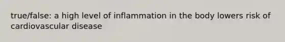 true/false: a high level of inflammation in the body lowers risk of cardiovascular disease