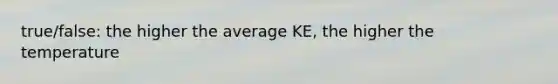 true/false: the higher the average KE, the higher the temperature