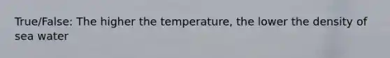 True/False: The higher the temperature, the lower the density of sea water