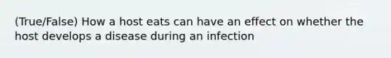 (True/False) How a host eats can have an effect on whether the host develops a disease during an infection