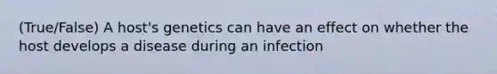 (True/False) A host's genetics can have an effect on whether the host develops a disease during an infection