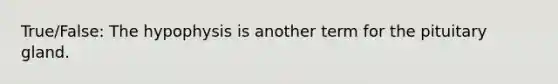 True/False: The hypophysis is another term for the pituitary gland.