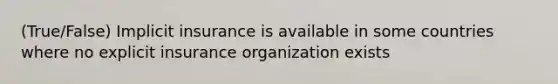 (True/False) Implicit insurance is available in some countries where no explicit insurance organization exists