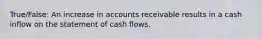 True/False: An increase in accounts receivable results in a cash inflow on the statement of cash flows.