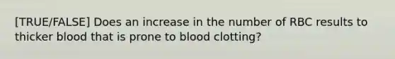 [TRUE/FALSE] Does an increase in the number of RBC results to thicker blood that is prone to blood clotting?