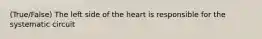 (True/False) The left side of the heart is responsible for the systematic circuit