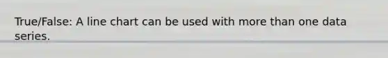 True/False: A line chart can be used with <a href='https://www.questionai.com/knowledge/keWHlEPx42-more-than' class='anchor-knowledge'>more than</a> one data series.