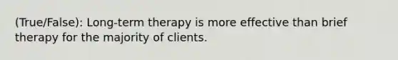 (True/False): Long-term therapy is more effective than brief therapy for the majority of clients.