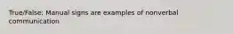True/False: Manual signs are examples of nonverbal communication