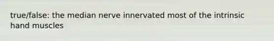 true/false: the median nerve innervated most of the intrinsic hand muscles