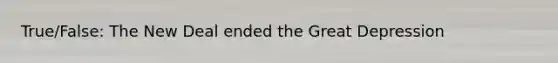 True/False: The New Deal ended the Great Depression