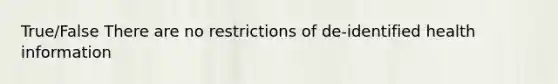 True/False There are no restrictions of de-identified health information