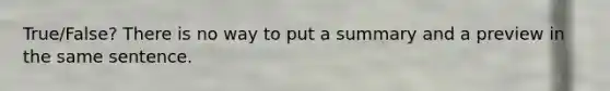 True/False? There is no way to put a summary and a preview in the same sentence.