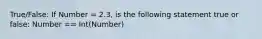 True/False: If Number = 2.3, is the following statement true or false: Number == Int(Number)