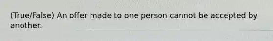 (True/False) An offer made to one person cannot be accepted by another.