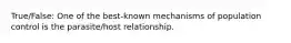 True/False: One of the best-known mechanisms of population control is the parasite/host relationship.