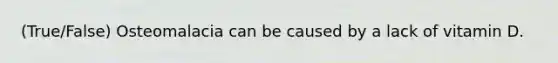 (True/False) Osteomalacia can be caused by a lack of vitamin D.