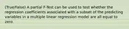 (True/False) A partial F-Test can be used to test whether the regression coefficients associated with a subset of the predicting variables in a multiple linear regression model are all equal to zero.