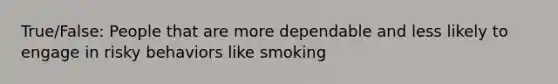 True/False: People that are more dependable and less likely to engage in risky behaviors like smoking