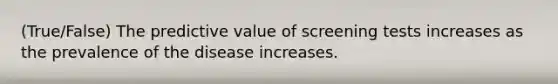 (True/False) The predictive value of screening tests increases as the prevalence of the disease increases.