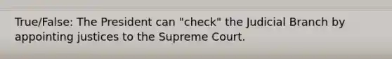 True/False: The President can "check" the Judicial Branch by appointing justices to the Supreme Court.