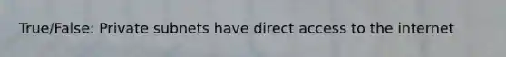 True/False: Private subnets have direct access to the internet