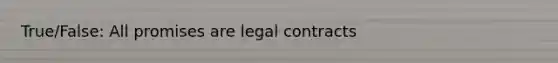 True/False: All promises are legal contracts