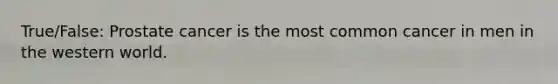 True/False: Prostate cancer is the most common cancer in men in the western world.