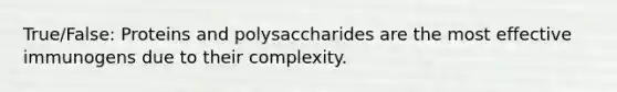 True/False: Proteins and polysaccharides are the most effective immunogens due to their complexity.