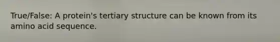 True/False: A protein's tertiary structure can be known from its amino acid sequence.