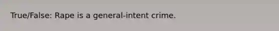 True/False: Rape is a general-intent crime.