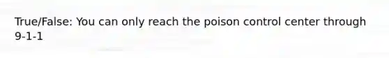 True/False: You can only reach the poison control center through 9-1-1