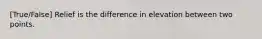 [True/False] Relief is the difference in elevation between two points.