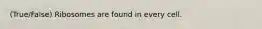 (True/False) Ribosomes are found in every cell.