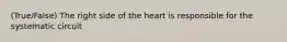 (True/False) The right side of the heart is responsible for the systematic circuit