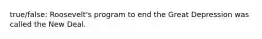 true/false: Roosevelt's program to end the Great Depression was called the New Deal.