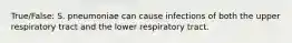True/False: S. pneumoniae can cause infections of both the upper respiratory tract and the lower respiratory tract.