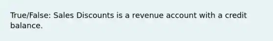 True/False: <a href='https://www.questionai.com/knowledge/kUgZVsLhgj-sales-discounts' class='anchor-knowledge'>sales discounts</a> is a revenue account with a credit balance.