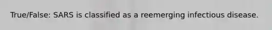 True/False: SARS is classified as a reemerging infectious disease.